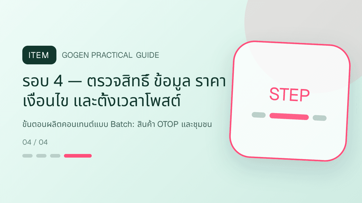 ขั้นตอนผลิตคอนเทนต์แบบ Batchสำหรับสินค้า OTOP และชุมชน แสดงอาหาร งานฝีมือ และผลิตภัณฑ์ท้องถิ่นในสไตล์จริงใจ ร่วมสมัย และรักษาอัตลักษณ์: รอบ 4 — ตรวจสิทธิ์ ข้อมูล ราคา เงื่อนไข และตั้งเวลาโพสต์