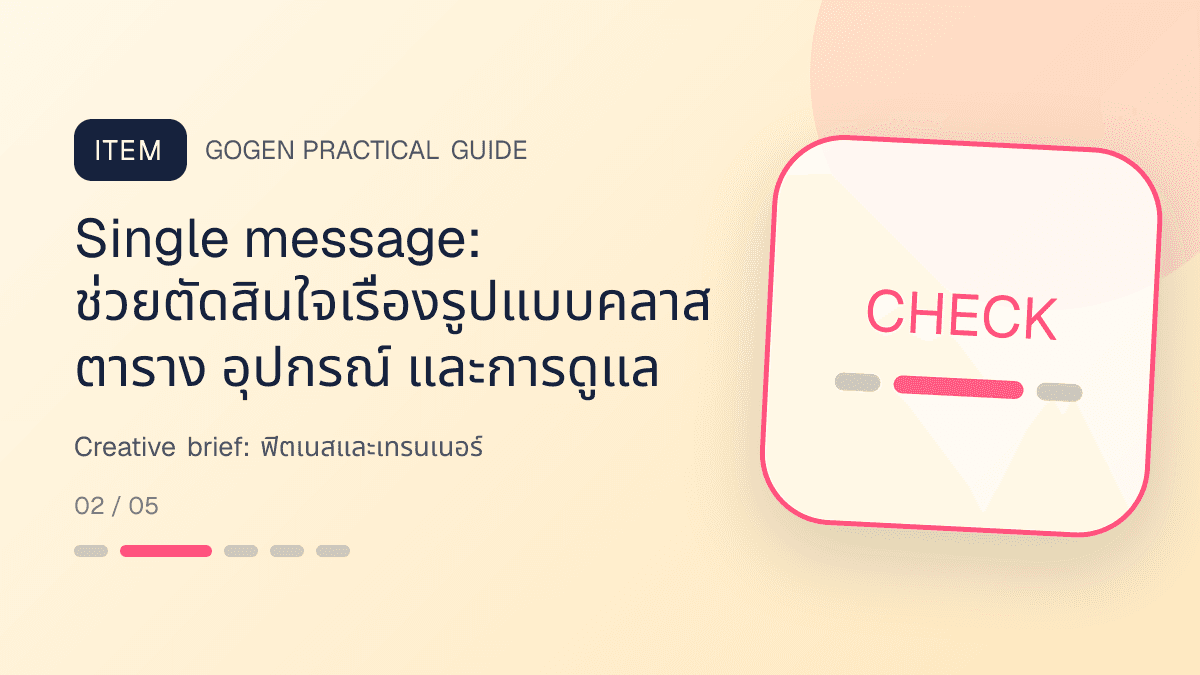 Creative briefสำหรับฟิตเนสและเทรนเนอร์ แสดงสมาชิกฟิตเนส คลาส และโปรแกรมฝึกในสไตล์มีพลัง เข้าถึงได้ และปลอดภัย: Single message: ช่วยตัดสินใจเรื่องรูปแบบคลาส ตาราง อุปกรณ์ และการดูแล